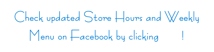 Check updated Store Hours and Weekly Menu on Facebook by clicking here!